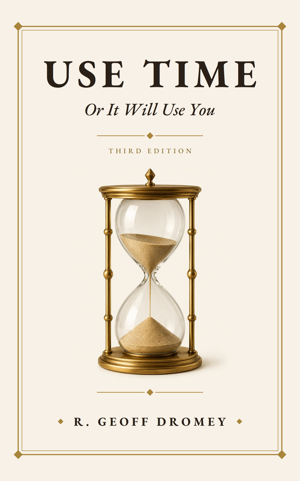 Cover of Use Time Or It Will Use You, third edition, by R. Geoff Dromey — an hourglass over a cream background with gold border.